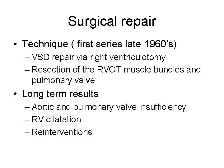 Surgical repair • Technique ( first series late 1960’s) – VSD repair via right