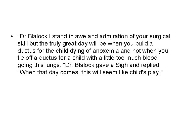  • "Dr. Blalock, I stand in awe and admiration of your surgical skill
