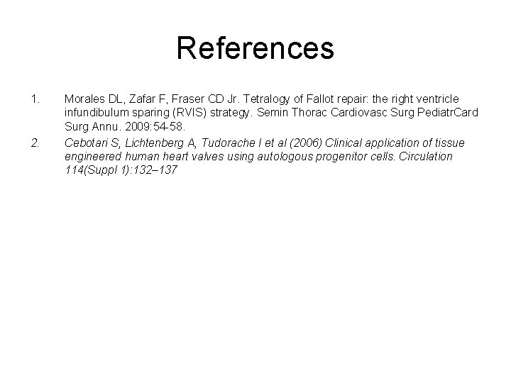 References 1. 2. Morales DL, Zafar F, Fraser CD Jr. Tetralogy of Fallot repair: