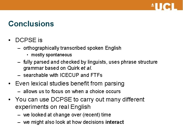 Conclusions • DCPSE is – orthographically transcribed spoken English • mostly spontaneous – fully