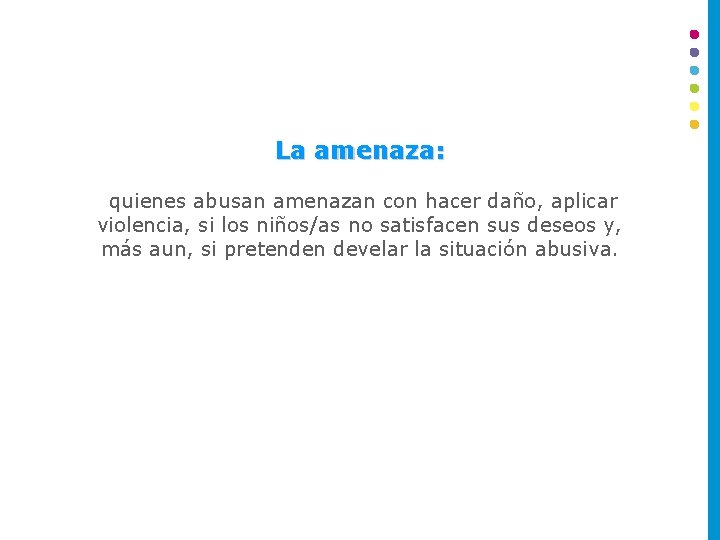 La amenaza: quienes abusan amenazan con hacer daño, aplicar violencia, si los niños/as no