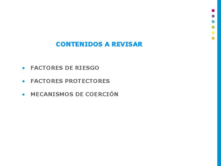 CONTENIDOS A REVISAR • FACTORES DE RIESGO • FACTORES PROTECTORES • MECANISMOS DE COERCIÓN