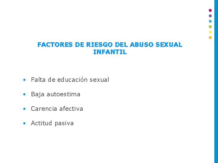 FACTORES DE RIESGO DEL ABUSO SEXUAL INFANTIL • Falta de educación sexual • Baja