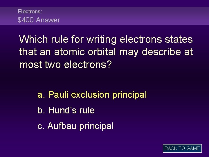 Electrons: $400 Answer Which rule for writing electrons states that an atomic orbital may