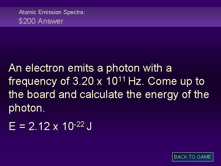 Atomic Emission Spectra: $200 Answer An electron emits a photon with a frequency of