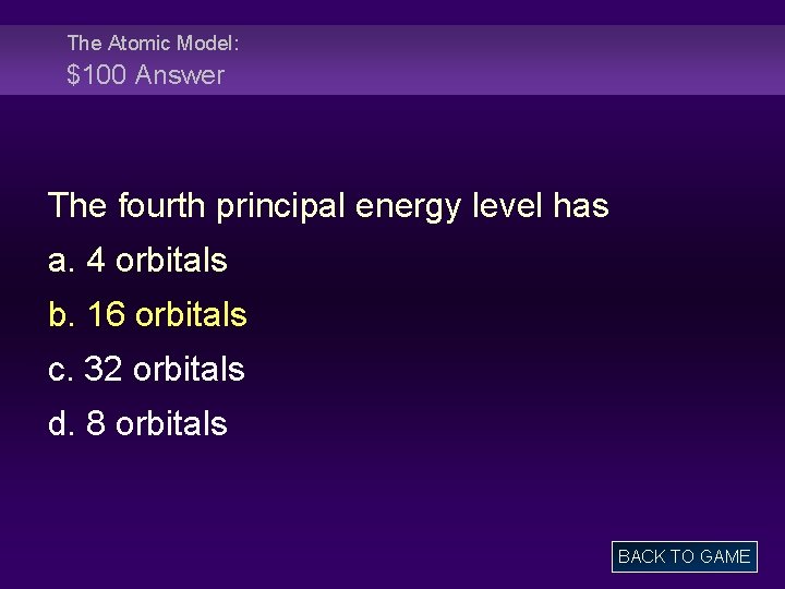 The Atomic Model: $100 Answer The fourth principal energy level has a. 4 orbitals