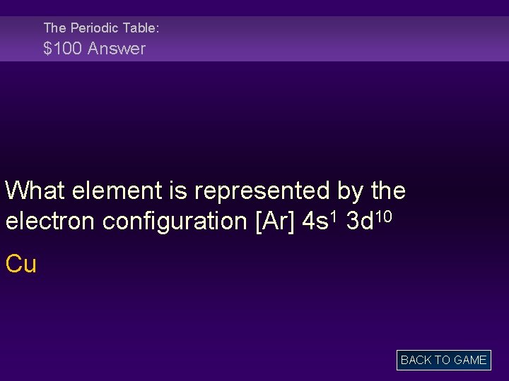 The Periodic Table: $100 Answer What element is represented by the electron configuration [Ar]