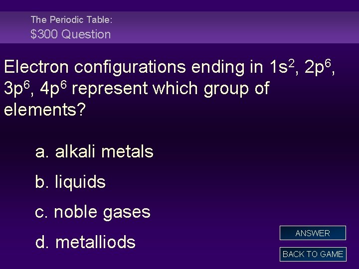 The Periodic Table: $300 Question Electron configurations ending in 1 s 2, 2 p