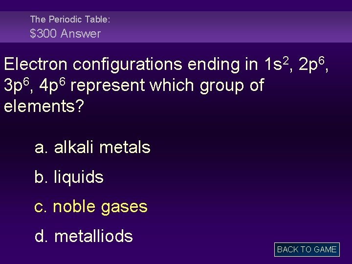 The Periodic Table: $300 Answer Electron configurations ending in 1 s 2, 2 p