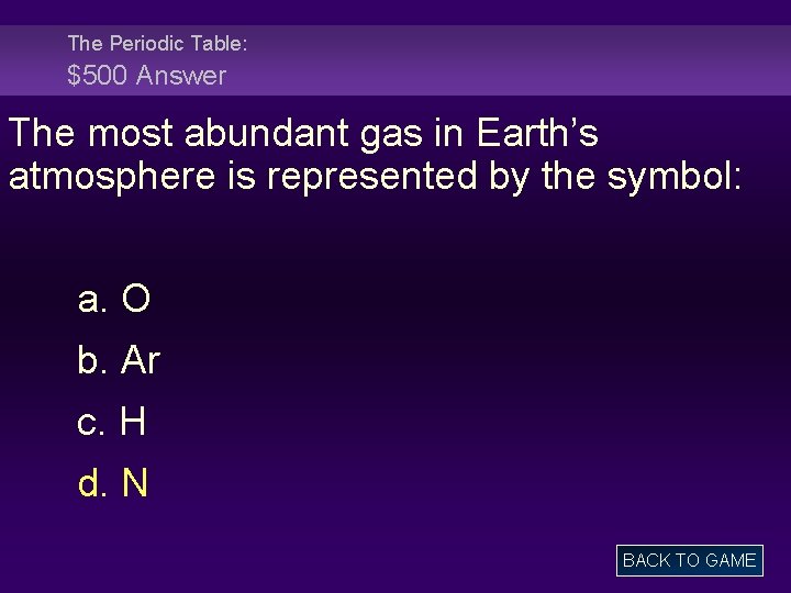 The Periodic Table: $500 Answer The most abundant gas in Earth’s atmosphere is represented