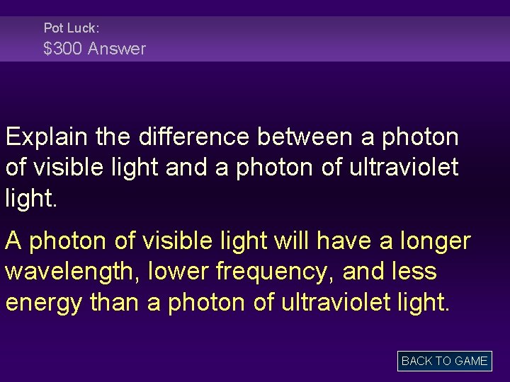 Pot Luck: $300 Answer Explain the difference between a photon of visible light and