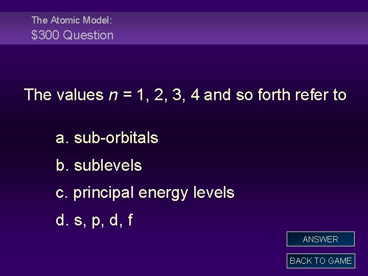 The Atomic Model: $300 Question The values n = 1, 2, 3, 4 and