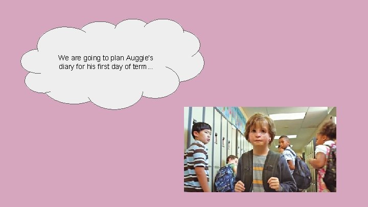 We are going to plan Auggie’s diary for his first day of term. .