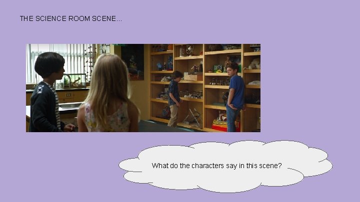 THE SCIENCE ROOM SCENE. . . What do the characters say in this scene?