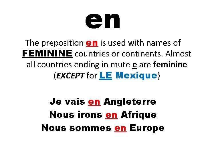 en The preposition en is used with names of FEMININE countries or continents. Almost