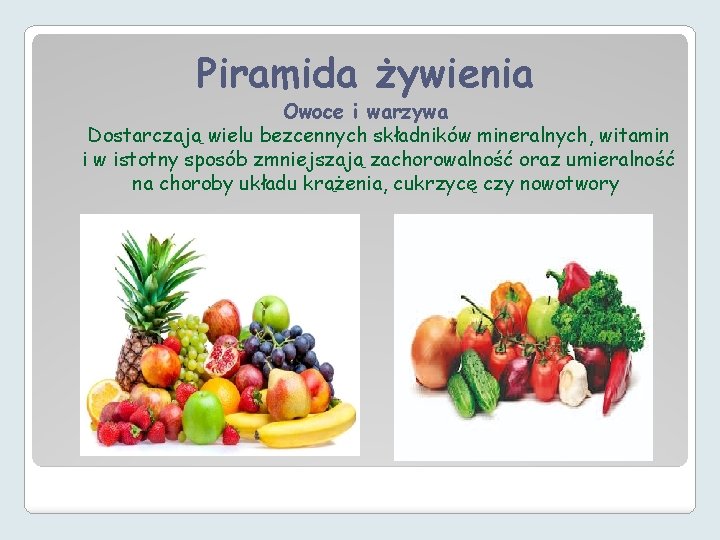 Piramida żywienia Owoce i warzywa Dostarczają wielu bezcennych składników mineralnych, witamin i w istotny