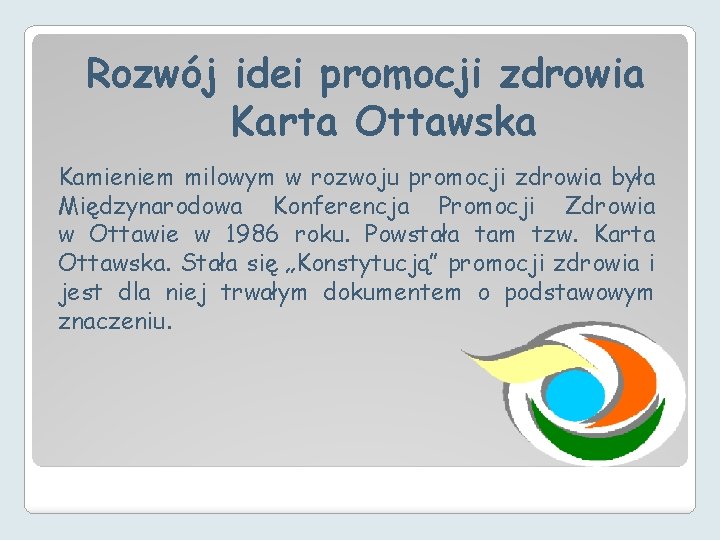 Rozwój idei promocji zdrowia Karta Ottawska Kamieniem milowym w rozwoju promocji zdrowia była Międzynarodowa