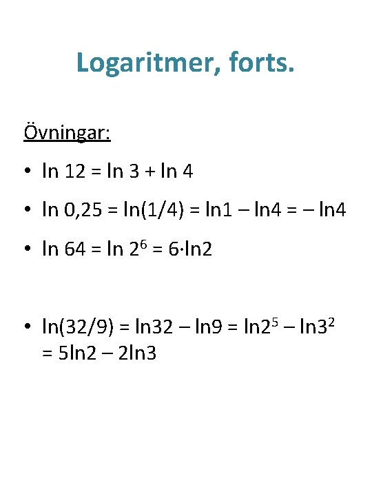 Logaritmer, forts. Övningar: • ln 12 = ln 3 + ln 4 • ln