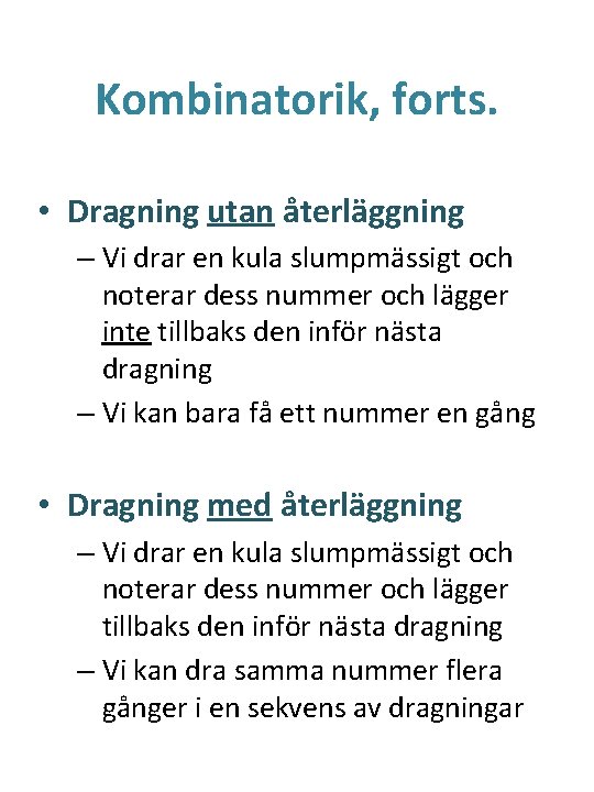 Kombinatorik, forts. • Dragning utan återläggning – Vi drar en kula slumpmässigt och noterar