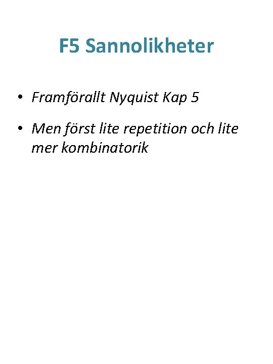 F 5 Sannolikheter • Framförallt Nyquist Kap 5 • Men först lite repetition och