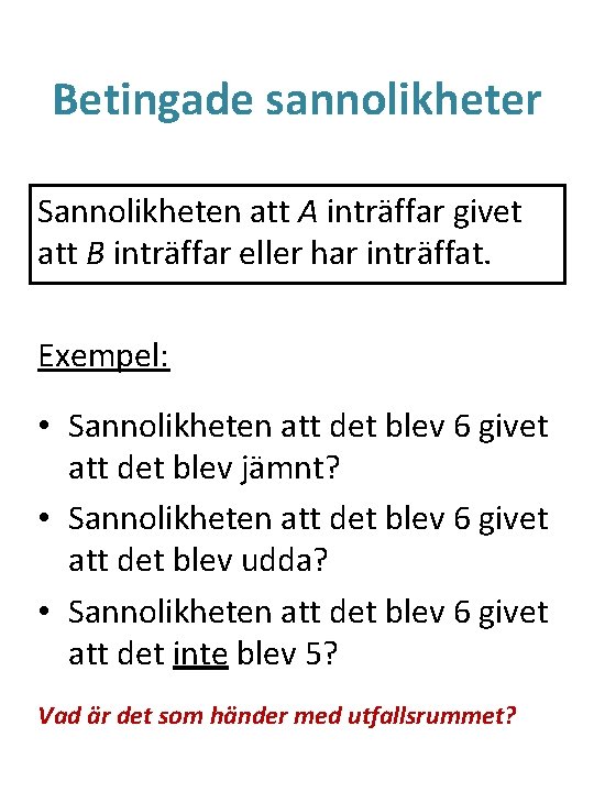 Betingade sannolikheter Sannolikheten att A inträffar givet att B inträffar eller har inträffat. Exempel: