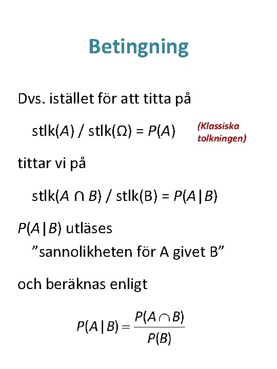 Betingning Dvs. istället för att titta på stlk(A) / stlk(Ω) = P(A) (Klassiska tolkningen)