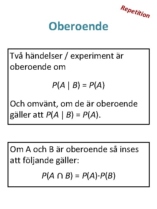 Repe Oberoende titio Två händelser / experiment är oberoende om P(A | B) =