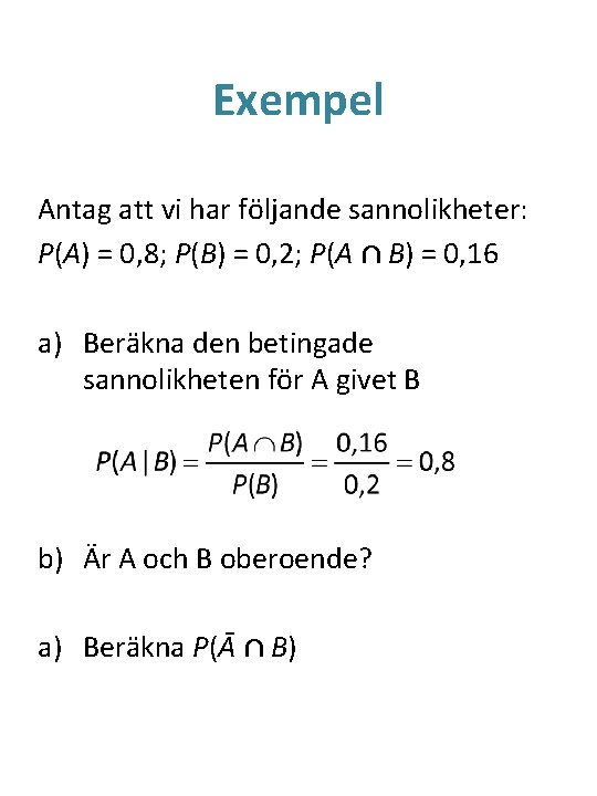 Exempel Antag att vi har följande sannolikheter: P(A) = 0, 8; P(B) = 0,