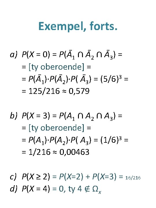 Exempel, forts. a) P(X = 0) = P(Ā1 ∩ Ā2 ∩ Ā3) = =