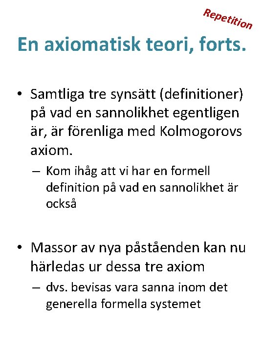 Repe titio n En axiomatisk teori, forts. • Samtliga tre synsätt (definitioner) på vad