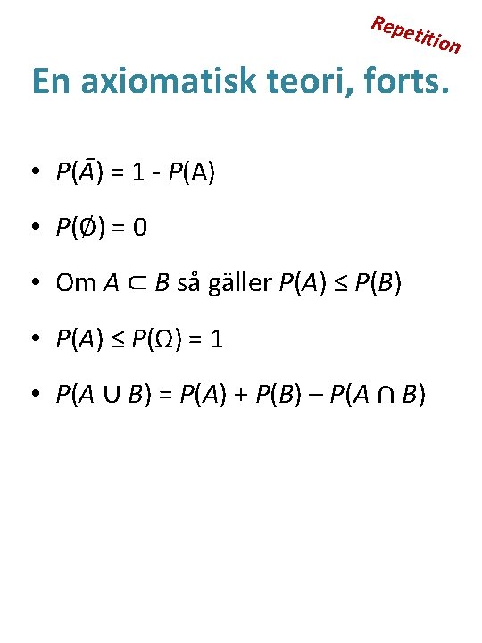 Repe titio n En axiomatisk teori, forts. • P(Ā) = 1 - P(A) •