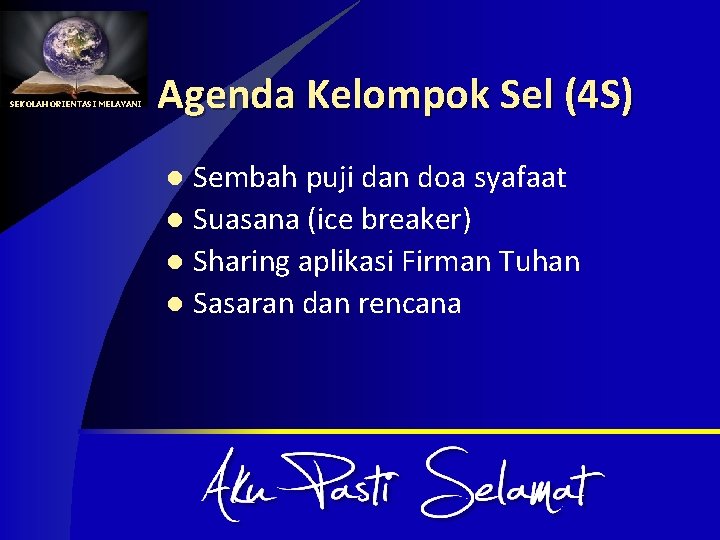 SEKOLAH ORIENTASI MELAYANI Agenda Kelompok Sel (4 S) Sembah puji dan doa syafaat l