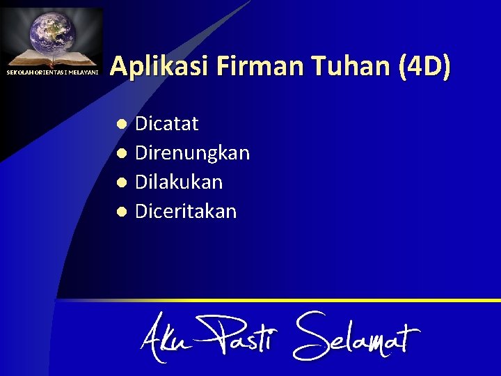 SEKOLAH ORIENTASI MELAYANI Aplikasi Firman Tuhan (4 D) Dicatat l Direnungkan l Dilakukan l
