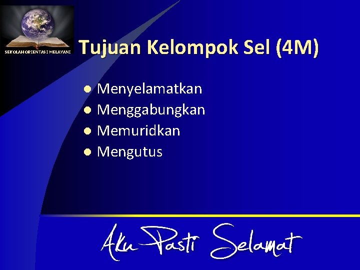 SEKOLAH ORIENTASI MELAYANI Tujuan Kelompok Sel (4 M) Menyelamatkan l Menggabungkan l Memuridkan l