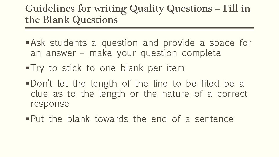 Guidelines for writing Quality Questions – Fill in the Blank Questions § Ask students