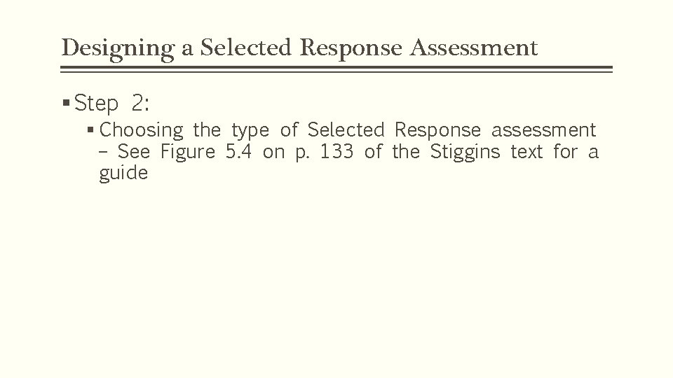 Designing a Selected Response Assessment § Step 2: § Choosing the type of Selected