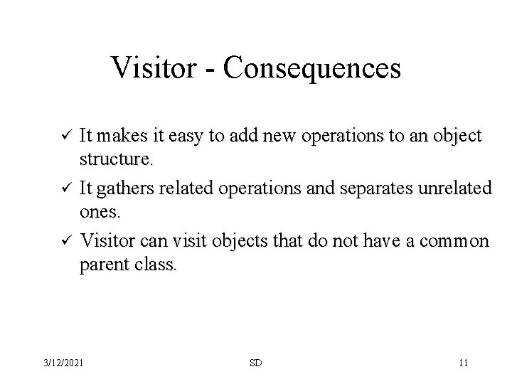 Visitor - Consequences ü ü ü It makes it easy to add new operations