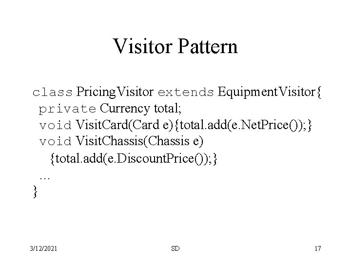 Visitor Pattern class Pricing. Visitor extends Equipment. Visitor{ private Currency total; void Visit. Card(Card