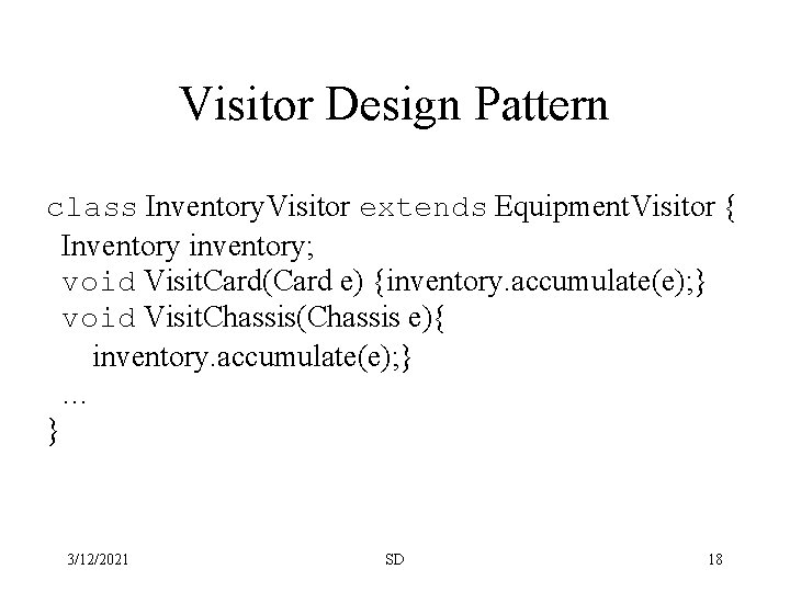 Visitor Design Pattern class Inventory. Visitor extends Equipment. Visitor { Inventory inventory; void Visit.
