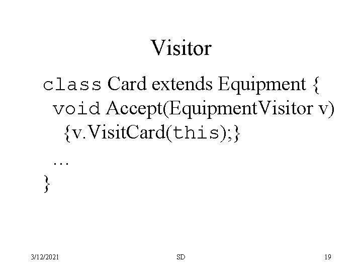 Visitor class Card extends Equipment { void Accept(Equipment. Visitor v) {v. Visit. Card(this); }