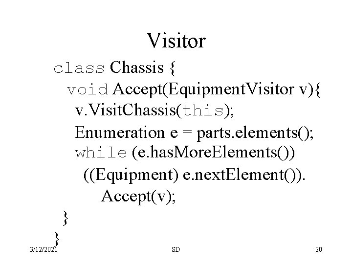 Visitor class Chassis { void Accept(Equipment. Visitor v){ v. Visit. Chassis(this); Enumeration e =