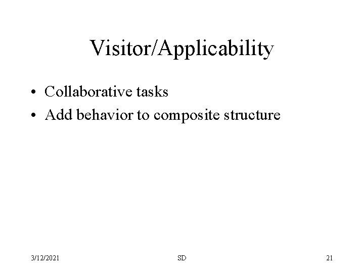 Visitor/Applicability • Collaborative tasks • Add behavior to composite structure 3/12/2021 SD 21 