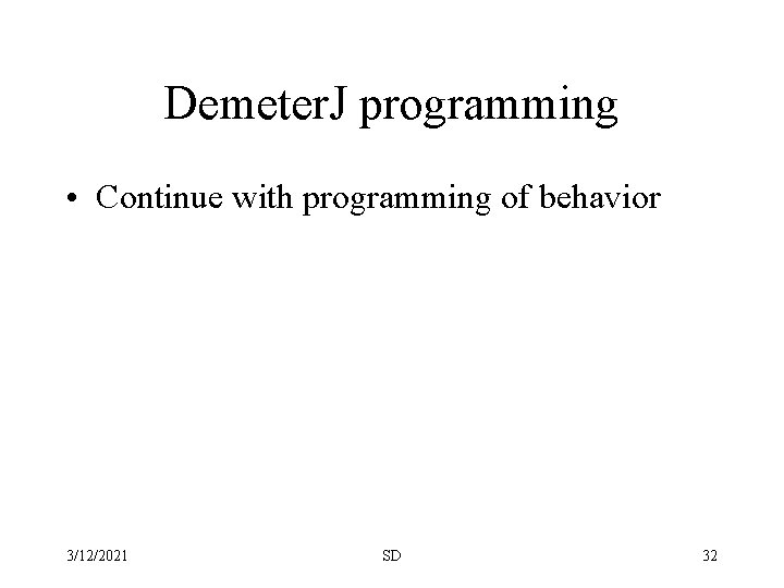 Demeter. J programming • Continue with programming of behavior 3/12/2021 SD 32 