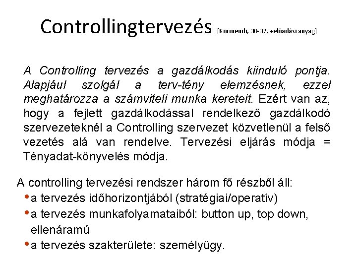 Controllingtervezés [Körmendi, 30 -37, +előadási anyag] A Controlling tervezés a gazdálkodás kiinduló pontja. Alapjául