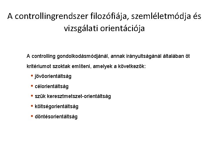 A controllingrendszer filozófiája, szemléletmódja és vizsgálati orientációja A controlling gondolkodásmódjánál, annak irányultságánál általában öt