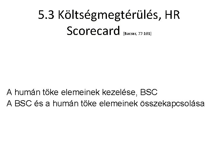 5. 3 Költségmegtérülés, HR Scorecard [Bacsur, 77 -101] A humán tőke elemeinek kezelése, BSC