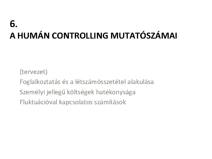 6. A HUMÁN CONTROLLING MUTATÓSZÁMAI (tervezet) Foglalkoztatás és a létszámösszetétel alakulása Személyi jellegű költségek