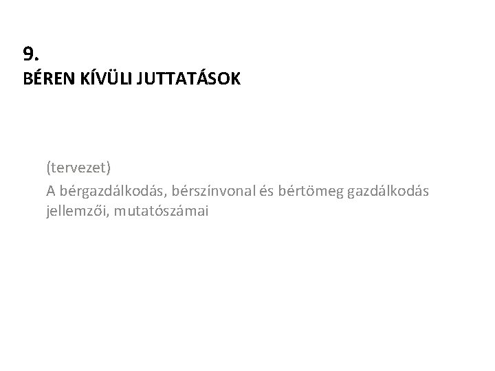 9. BÉREN KÍVÜLI JUTTATÁSOK (tervezet) A bérgazdálkodás, bérszínvonal és bértömeg gazdálkodás jellemzői, mutatószámai 