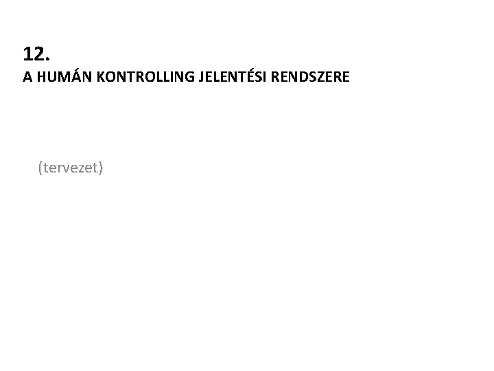 12. A HUMÁN KONTROLLING JELENTÉSI RENDSZERE (tervezet) 