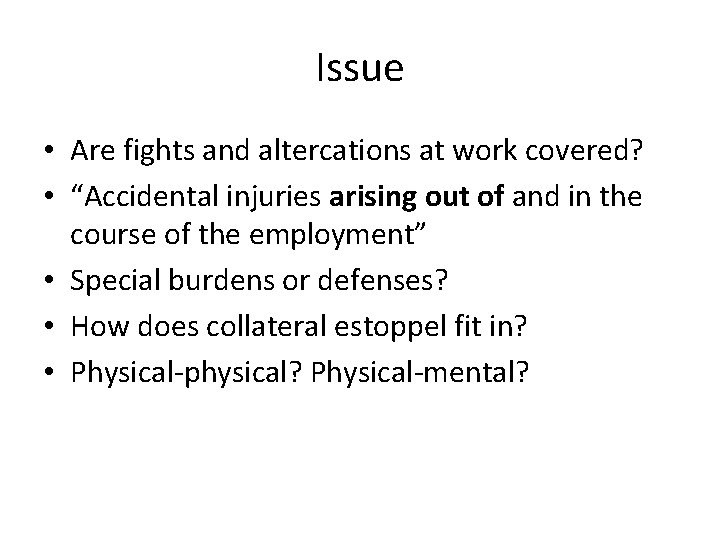Issue • Are fights and altercations at work covered? • “Accidental injuries arising out